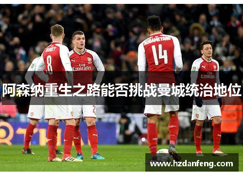 阿森纳重生之路能否挑战曼城统治地位