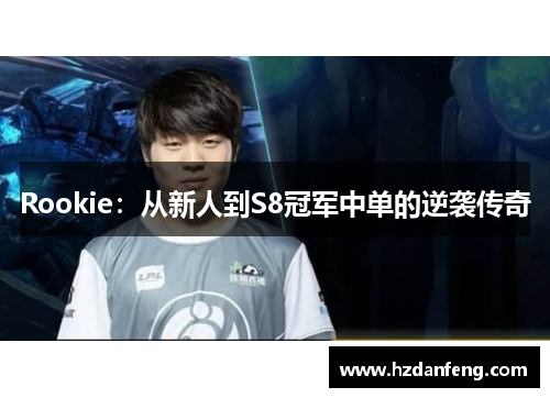 Rookie:从新人到S8冠军中单的逆袭传奇 Rookie:从新人到S8冠军中单的逆袭传奇